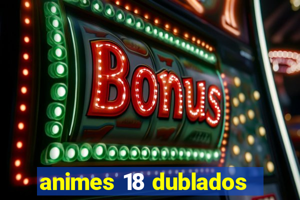 animes 18 dublados